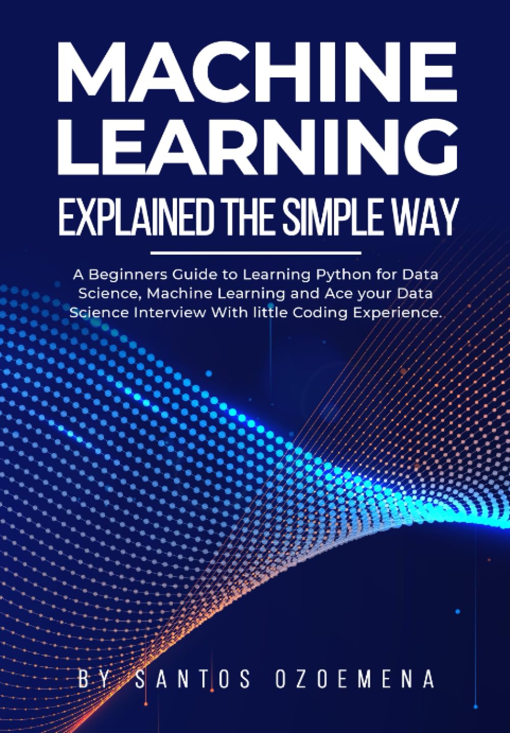 Machine Learning Explained The Simple Way: A Beginners Guide to ...