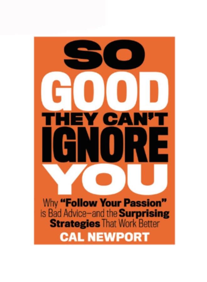 So Good They Can't Ignore You: Why “Follow Your Passion” is Bad Advice-and The Surprising Strategies That Work Better Hardcover English by Cal Newport - 18 September 2012