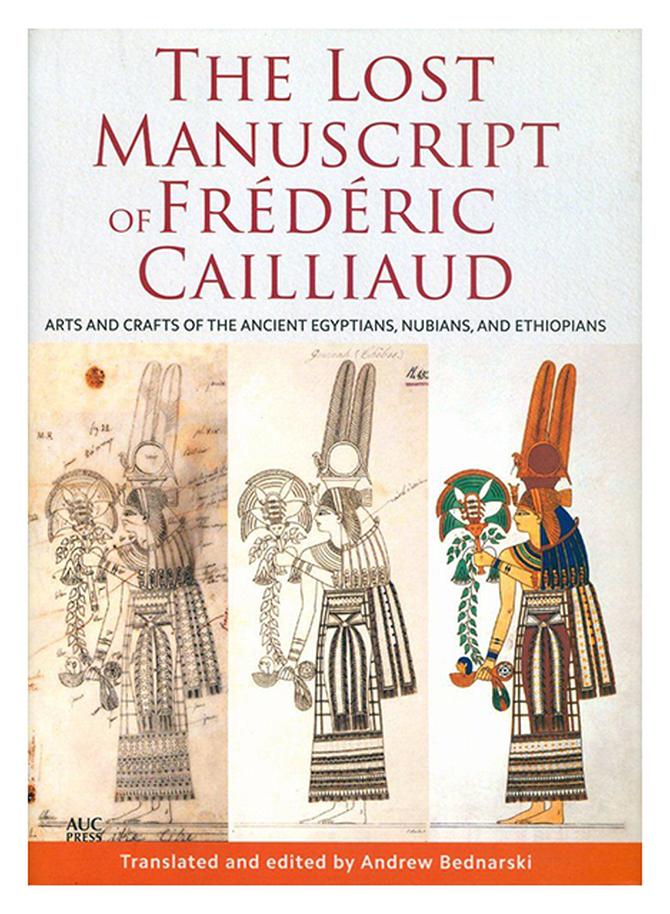 The Lost Manuscript Of Frederic Cailliaud: Arts And Crafts Of The Ancient Egyptians, Nubians, And Ethiopians Paperback English by American University Press Editor Team - 15-Feb-14