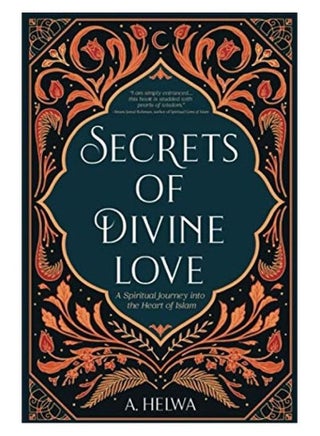 Secrets of Divine Love: A Spiritual Journey into the Heart of Islam Paperback English by A. Helwa