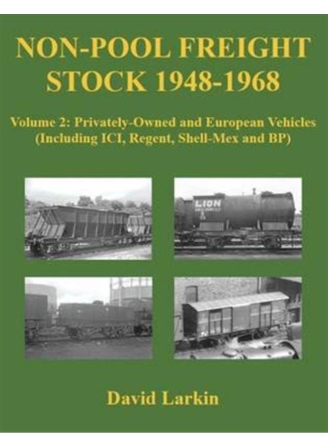 Non-Pool Freight Stock 1948-1968 : Privately-Owned and European Vehicles (Including ICI, Regent, Shell-Mex and BP) Volume 2 