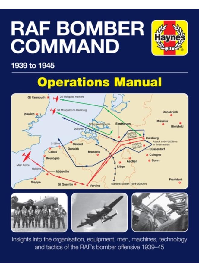 RAF Bomber Command Operations Manual : Insights into the organisation, equipment, men, machines, technology and tactics of the RAF's bomber offensive 1939 -1945 