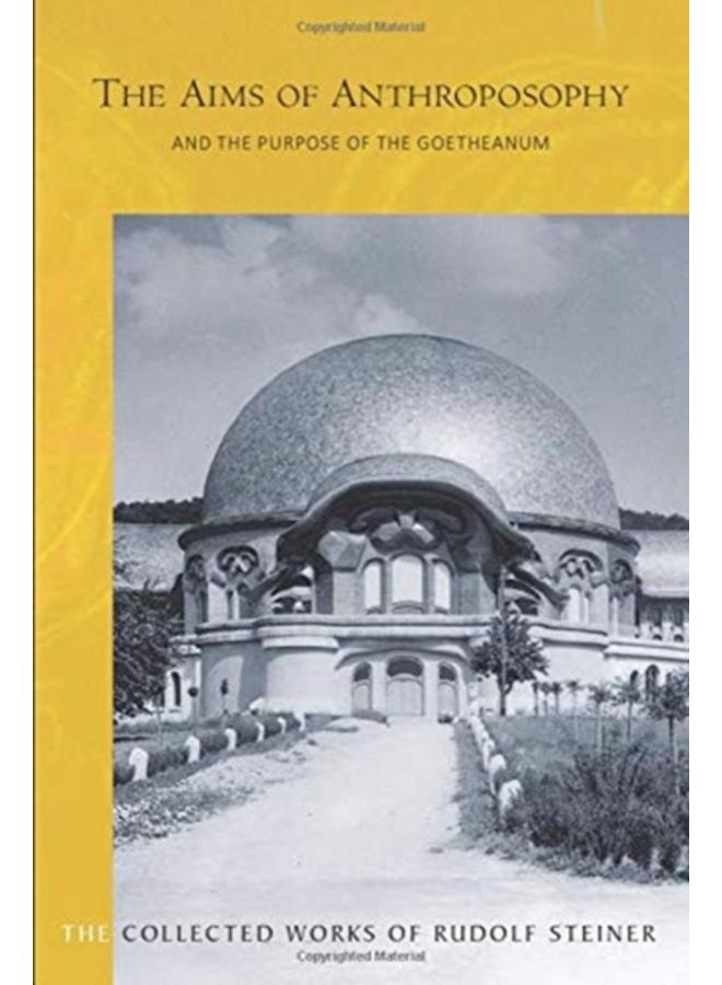The Aims of Anthroposophy : and the Purpose of the Goetheanum