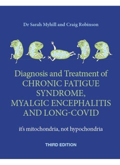 Diagnosis and Treatment of Chronic Fatigue Syndrome, Myalgic Encephalitis and Long Covid THIRD EDITION: It's mitochondria, not hypochondria 