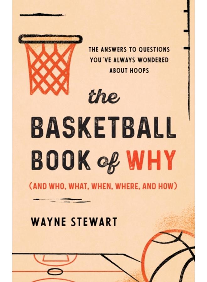 The Basketball Book of Why (and Who, What, When, Where, and How) : The Answers to Questions You've Always Wondered about Hoops 