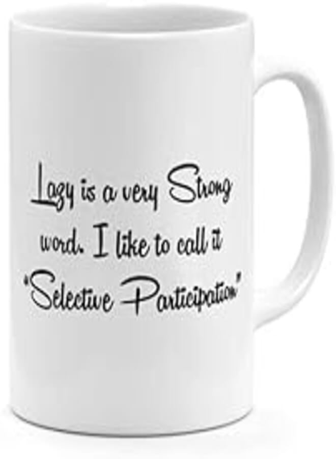 RYN PRINTED DESIGN Lazy Is A Very Strong Word, Selective Participation - Coffee Mug White 11ounce