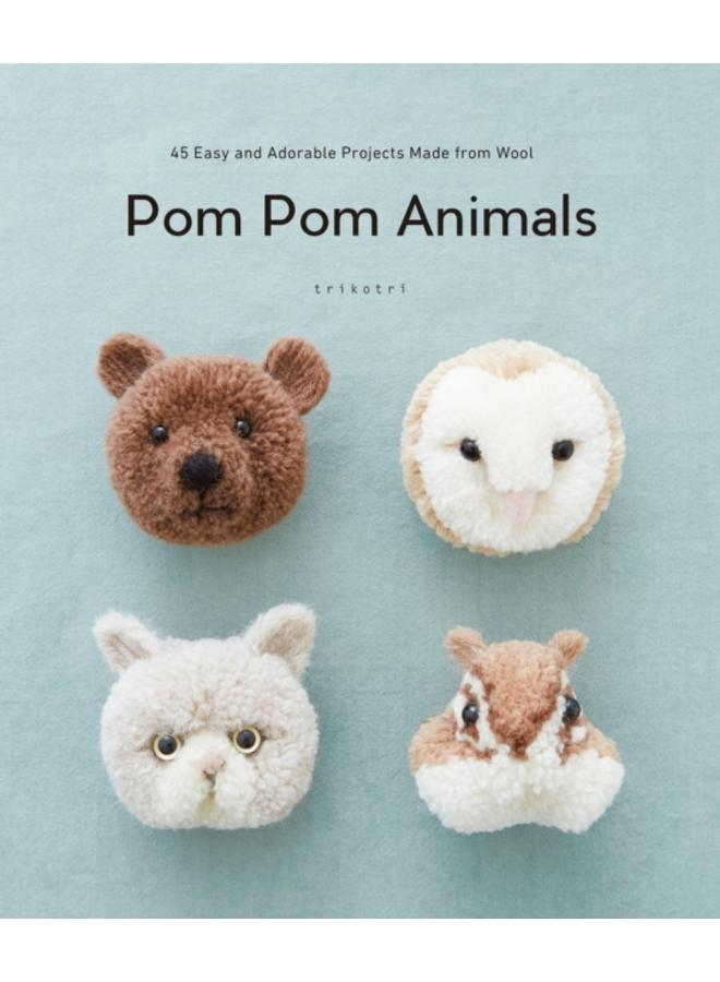 Pom Pom Animals : 45 Easy and Adorable Projects Made from Wool