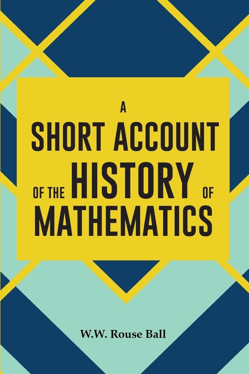 A SHORT ACCOUNT OF THE HISTORY OF MATHEMATICS 