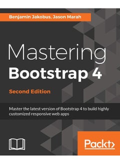 Mastering Bootstrap 4 - Second Edition: Master the latest version of Bootstrap 4 to build highly customized responsive web apps