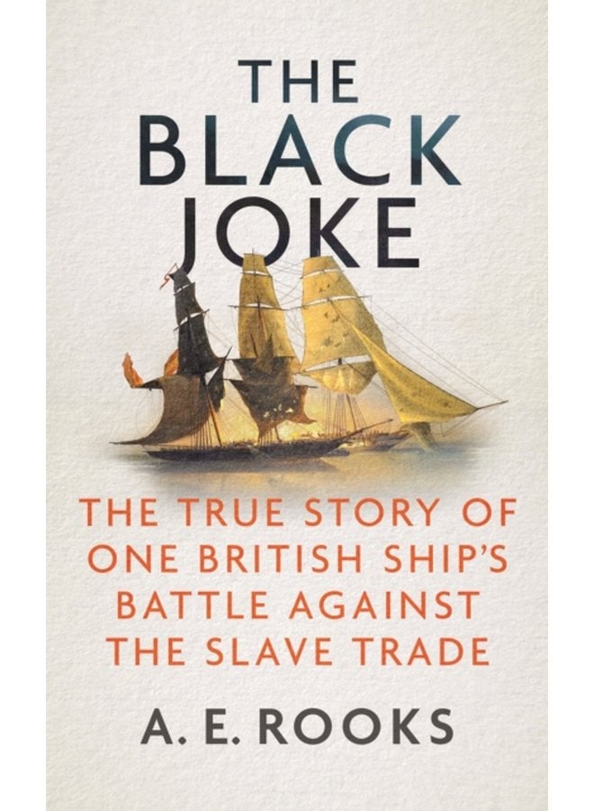 The Black Joke The True Story of One British Ship s Battle Against the Slave Trade - Hardback