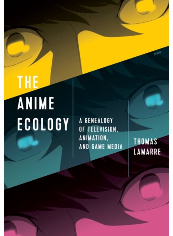 The Anime Ecology A Genealogy of Television Animation and Game Media - Paperback