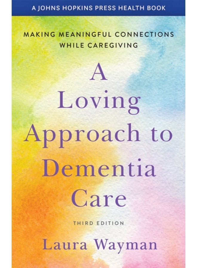 A Loving Approach to Dementia Care Making Meaningful Connections while Caregiving - Paperback