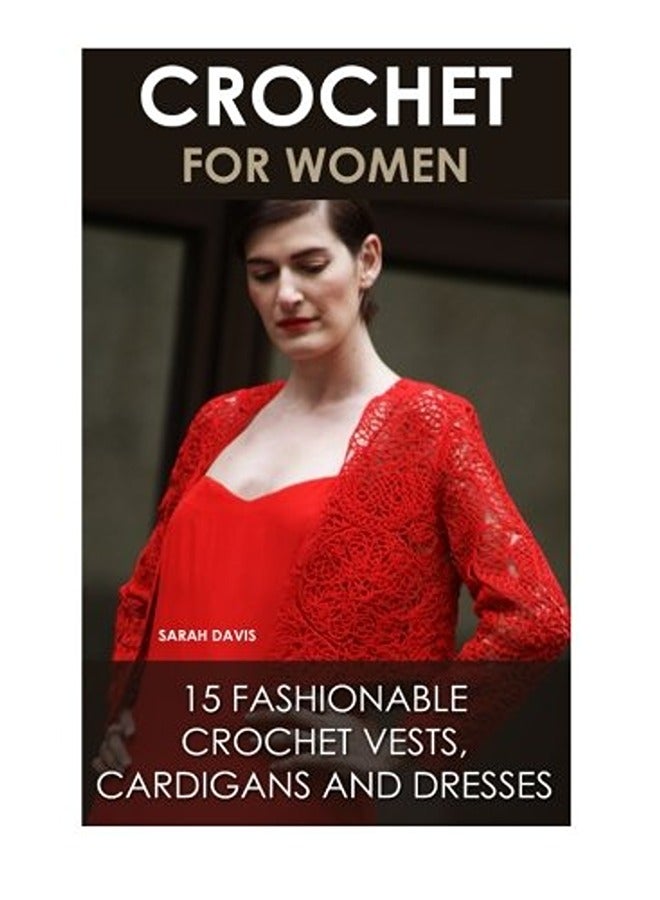 Crochet For Women: 15 Fashionable Crochet Vests, Cardigans And Dresses: ( How To Crochet, Crochet Dr