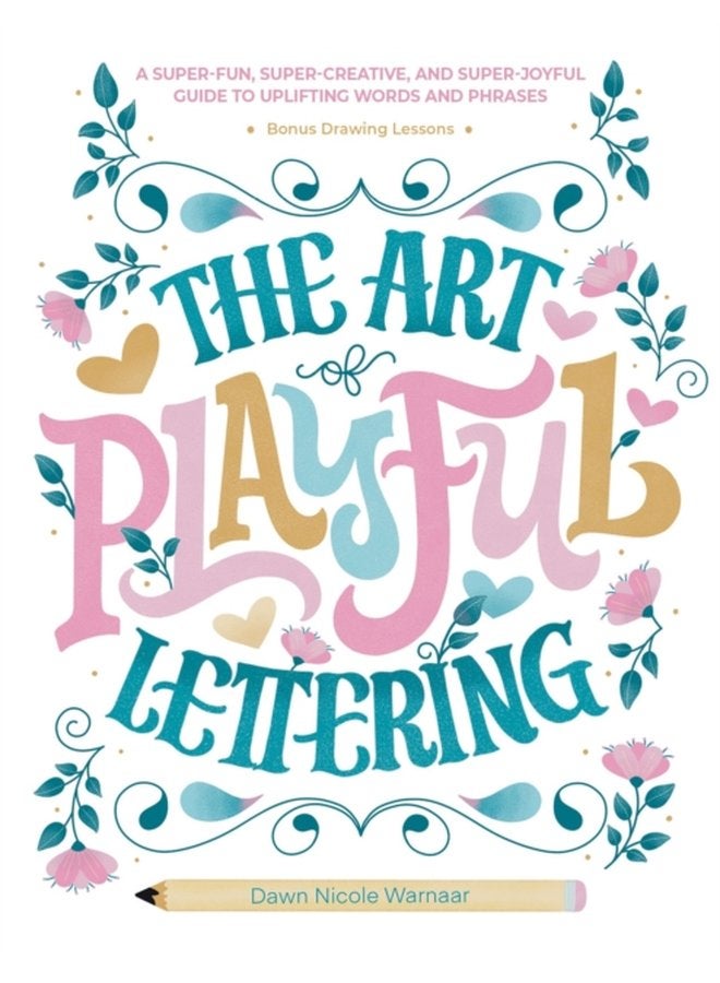 The Art of Playful Lettering A Super Fun Super Creative and Super Joyful Guide to Uplifting Words and Phrases Includes Bonus Drawing Lessons - Hardback