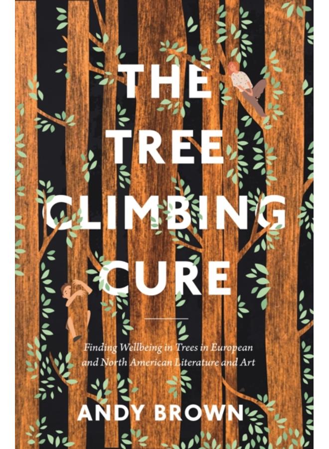 The Tree Climbing Cure : Finding Wellbeing in Trees in European and North American Literature and Art 
