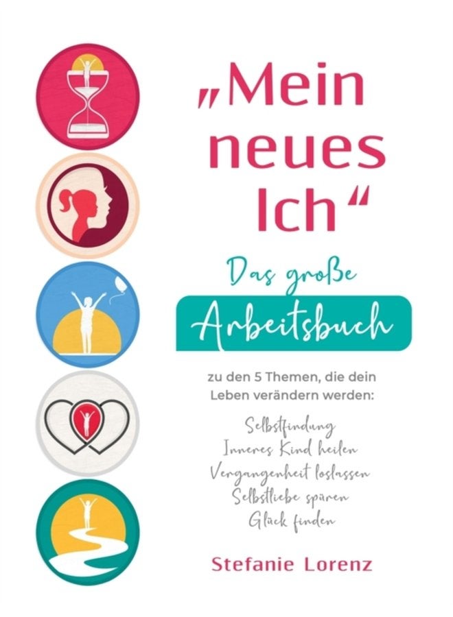 Mein neues Ich Das gro e Arbeitsbuch zu den 5 Themen die dein Leben ver ndern werden Selbstfindung Inneres Kind heilen Vergangenheit loslassen Selbstliebe sp ren Gl ck finden - Hardback