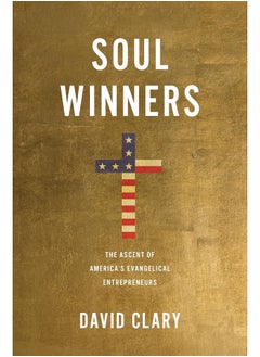 Soul Winners: The Ascent of America's Evangelical Entrepreneurs 