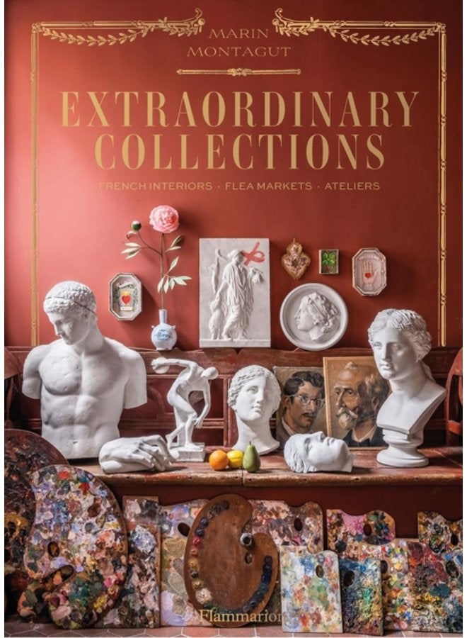 Extraordinary Collections French Interiors Flea Markets Ateliers - Hardback