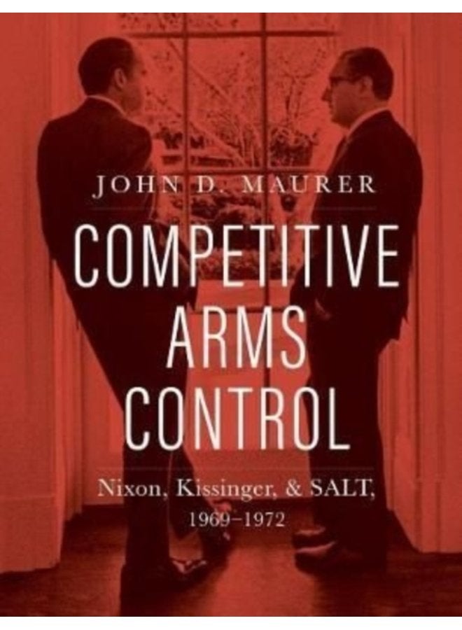 Competitive Arms Control Nixon Kissinger and SALT 1969 1972 - Hardback