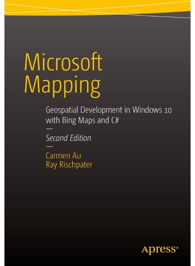 Microsoft Mapping Second Edition: Geospatial Development in Windows 10 with Bing Maps and C#