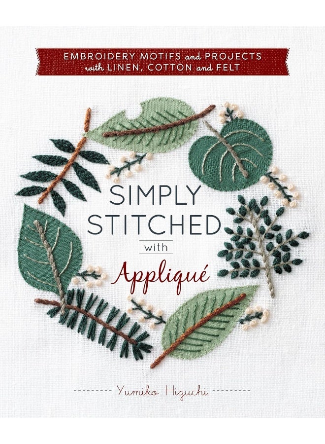 Simply Stitched with Appliqué: Embroidery Motifs and Projects with Linen, Cotton and Felt
