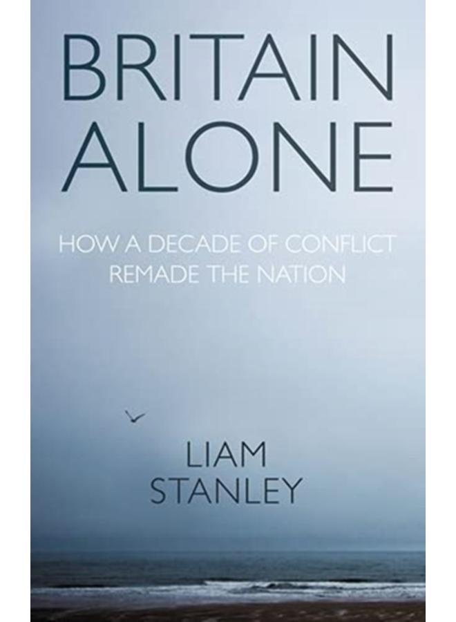 Britain Alone : How a Decade of Conflict Remade the Nation 