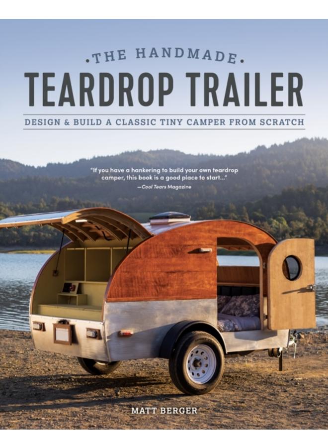 The Handmade Teardrop Trailer : Design & Build a Classic Tiny Camper from Scratch 