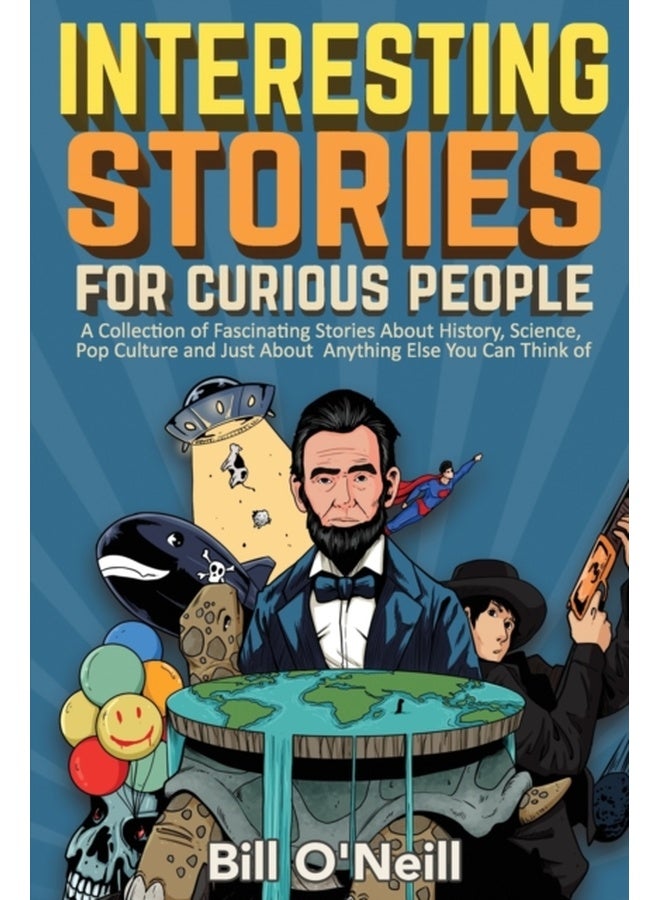 Interesting Stories For Curious People : A Collection of Fascinating Stories About History, Science, Pop Culture and Just About Anything Else You Can Think of
