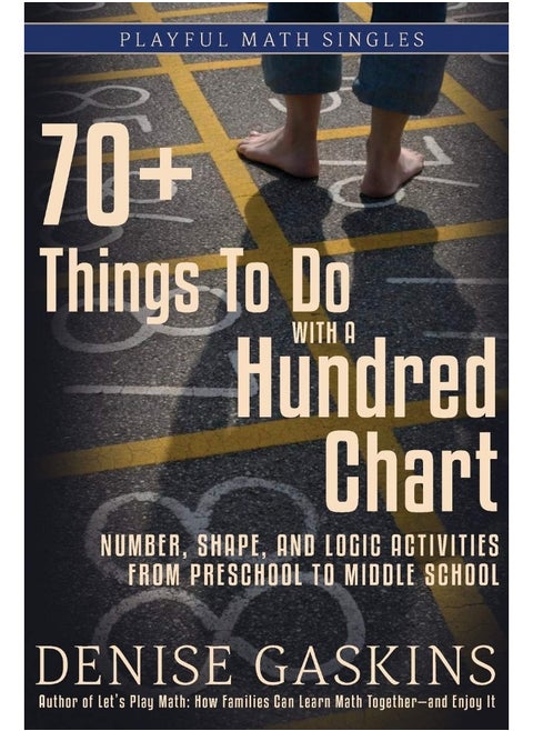 70+ Things To Do with a Hundred Chart: Number, Shape, and Logic Activities from Preschool to Middle School