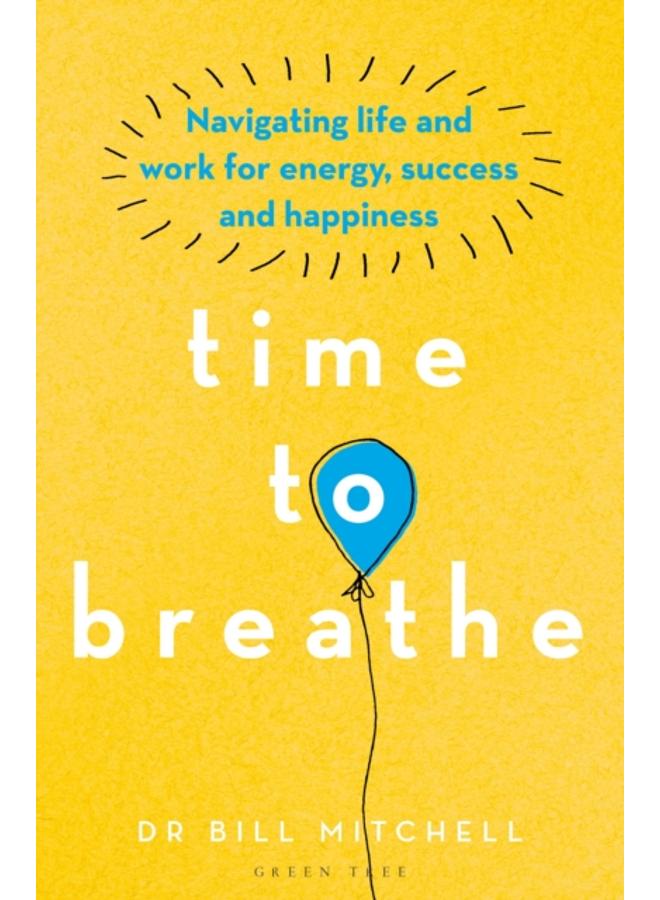 Time to Breathe : Navigating Life and Work for Energy, Success and Happiness 