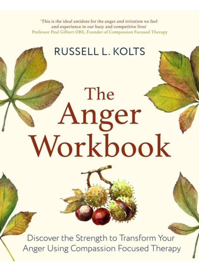 The Anger Workbook : Discover the Strength to Transform Your Anger Using Compassion Focused Therapy 