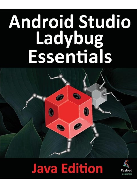 Android Studio Ladybug Essentials - Java Edition: Developing Android Apps Using Android Studio Ladybug and Java