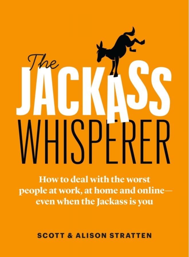 The Jackass Whisperer How to deal with the worst people at work at home and online even when the Jackass is you - Paperback