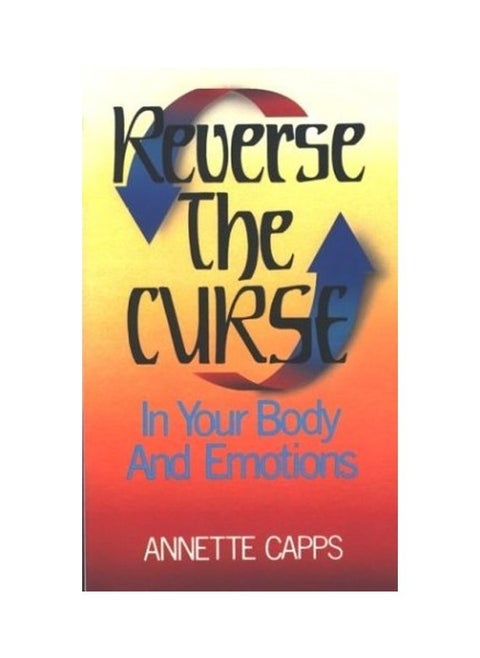 Reverse The Curse: In Your Body And Emotions