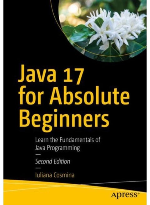 Java 17 for Absolute Beginners : Learn the Fundamentals of Java Programming