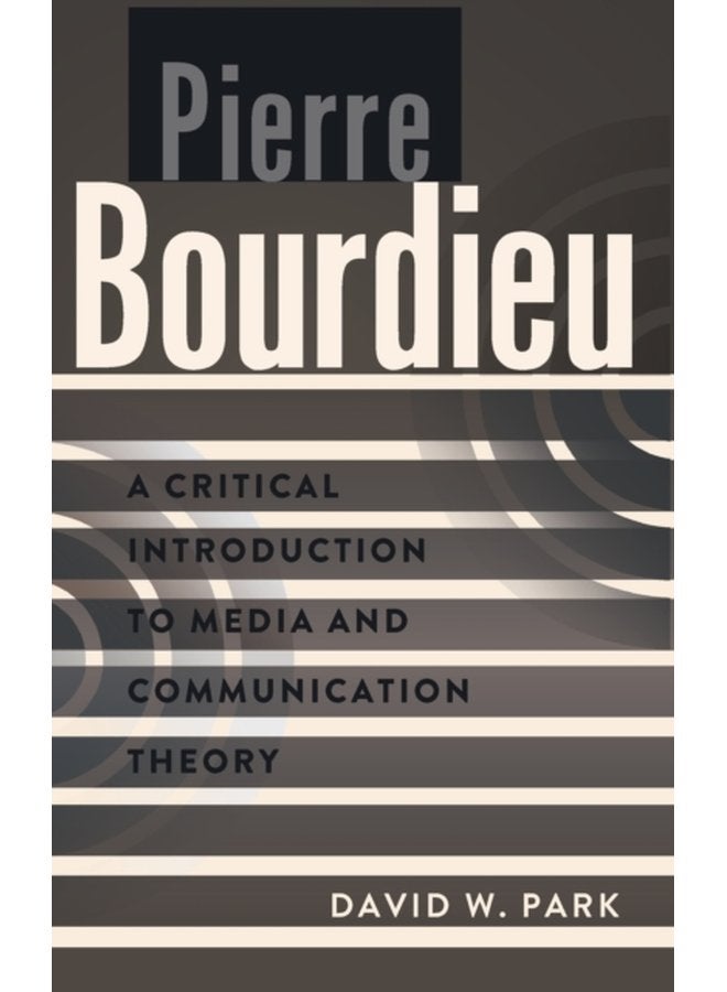 Pierre Bourdieu A Critical Introduction to Media and Communication Theory 2 - Hardback