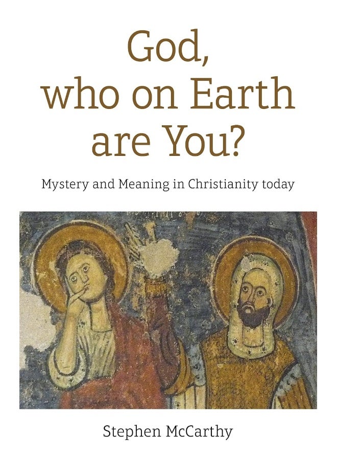 God, who on Earth are You?: Mystery and Meaning in Christianity today 