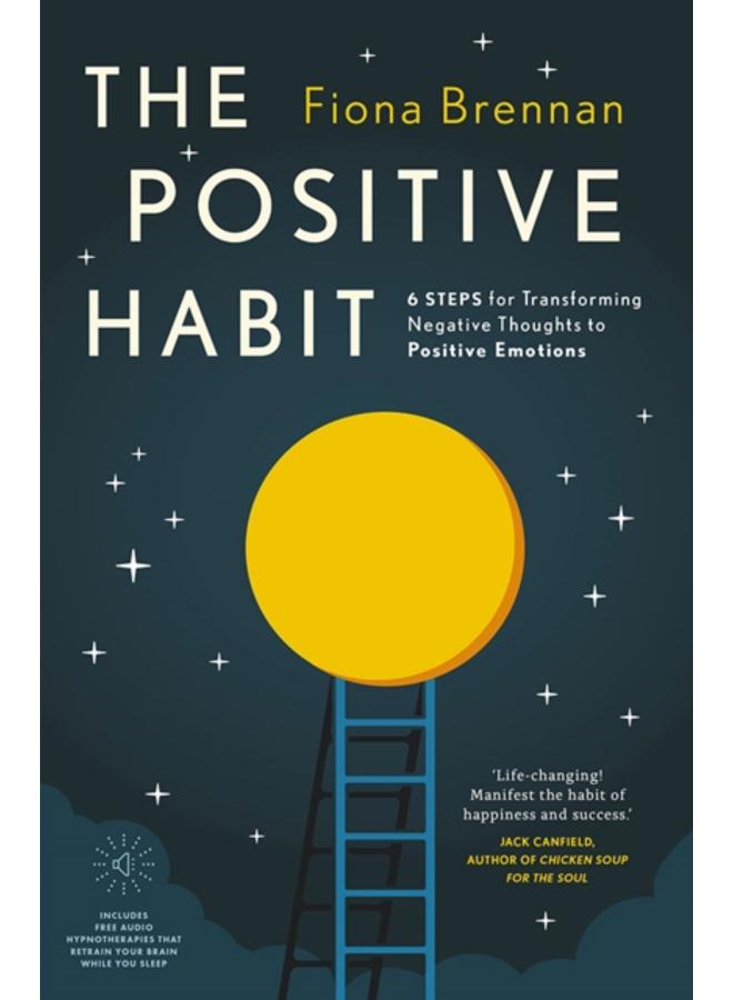 The Positive Habit : 6 Steps for Transforming Negative Thoughts to Positive Emotions