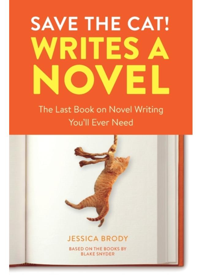 Save the Cat! Writes a Novel : The Last Book On Novel Writing That You'll Ever Need