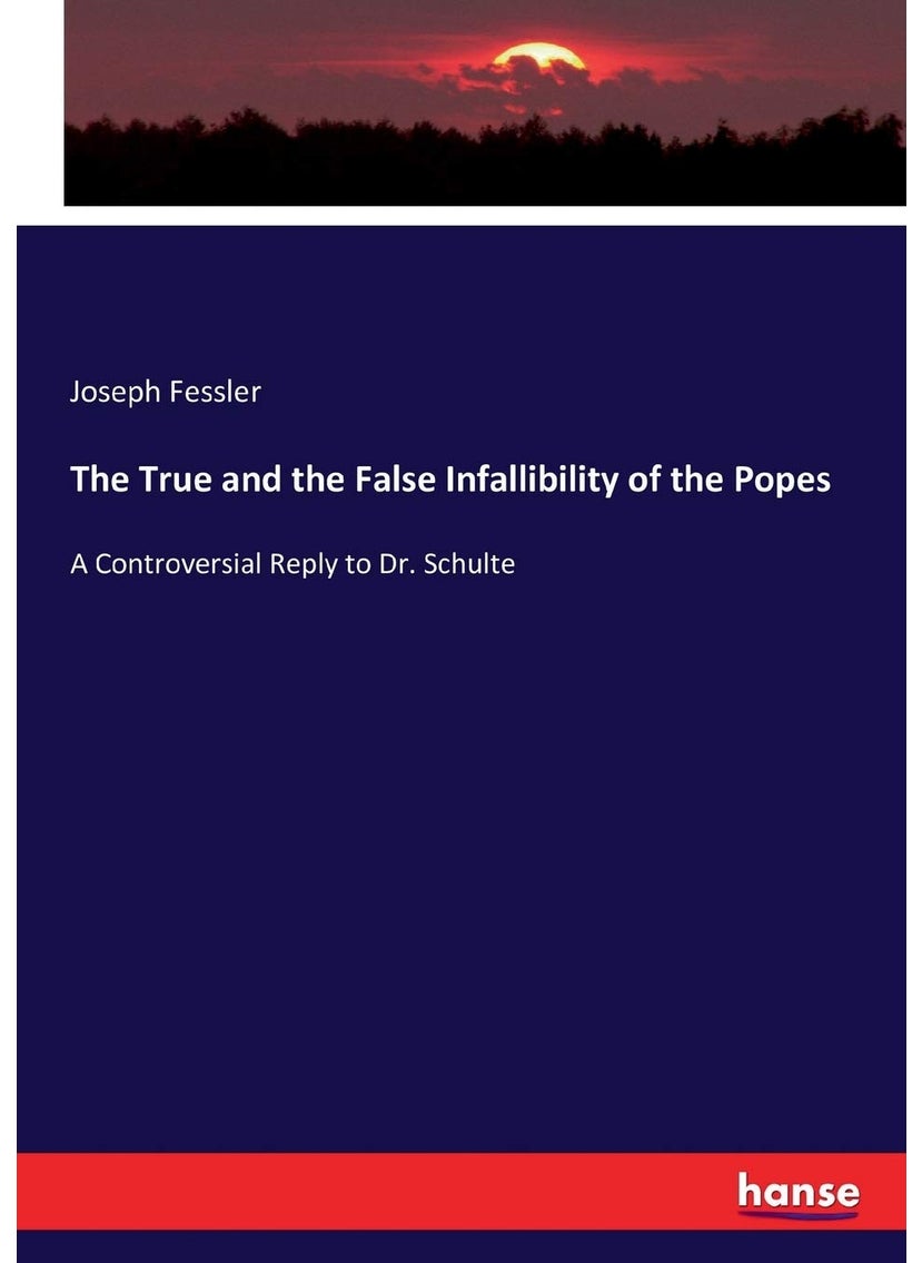 The True and the False Infallibility of the Popes: A Controversial Reply to Dr. Schulte  - Image 1