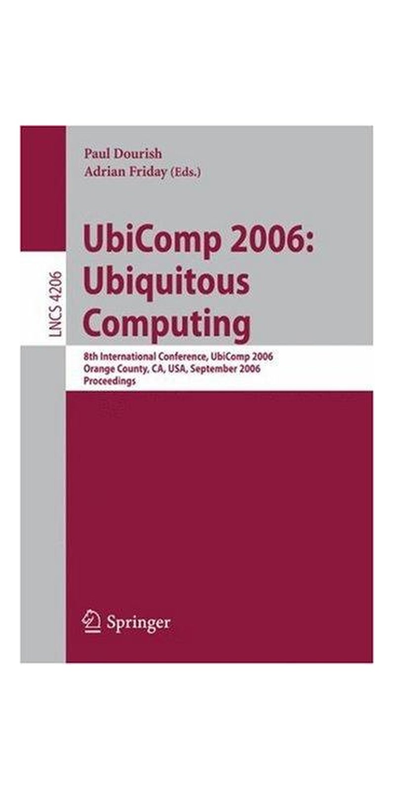 UbiComp 2006: Ubiquitous Computing: 8th International Conference, UbiComp 2006, Orange County, CA, USA, September 17-21, 2006, Proceedings (Lecture Notes in Computer Science) | Paperback | 1 edition | Published by Springer