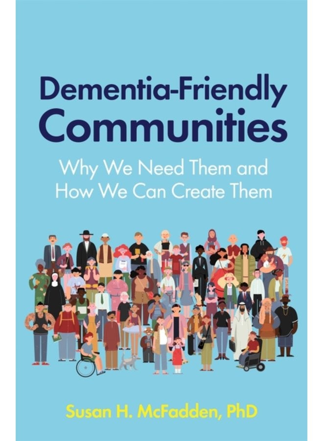 Dementia Friendly Communities Why We Need Them and How We Can Create Them - Paperback