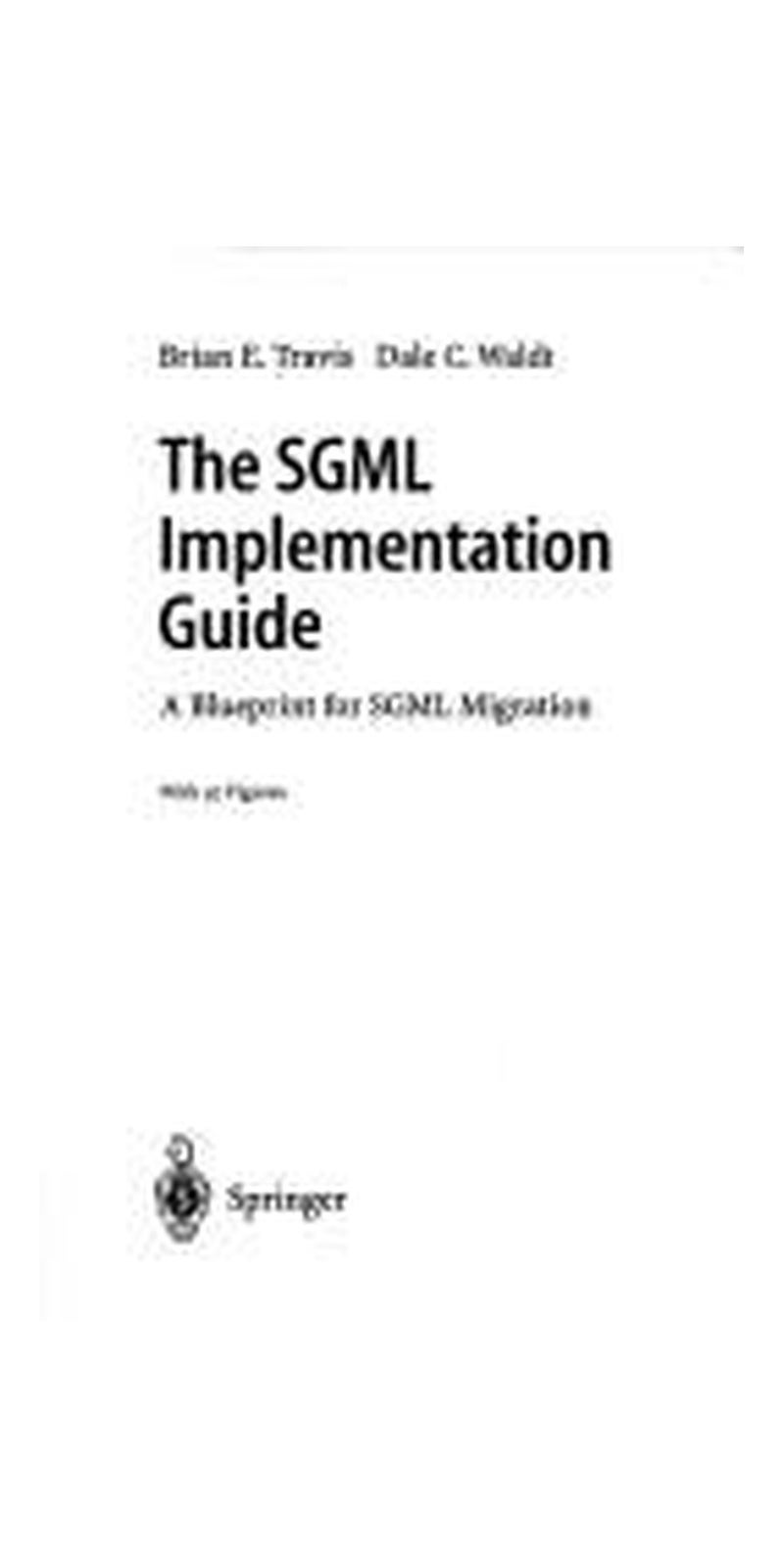 The SGML Implementation Guide: A Blueprint for SGML Migration | Authored by Brian E. Travis, Dale C. Waldt | Hardcover | 1st ed. 1995. Corr. 2nd printing edition | Published by Springer