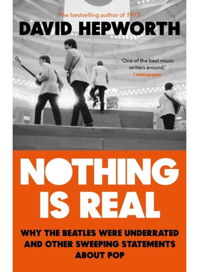 Nothing is Real The Beatles Were Underrated And Other Sweeping Statements About Pop - Paperback