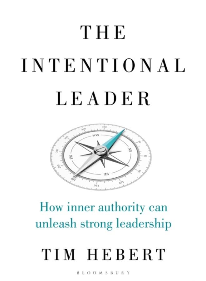 The Intentional Leader : How Inner Authority Can Unleash Strong Leadership 
