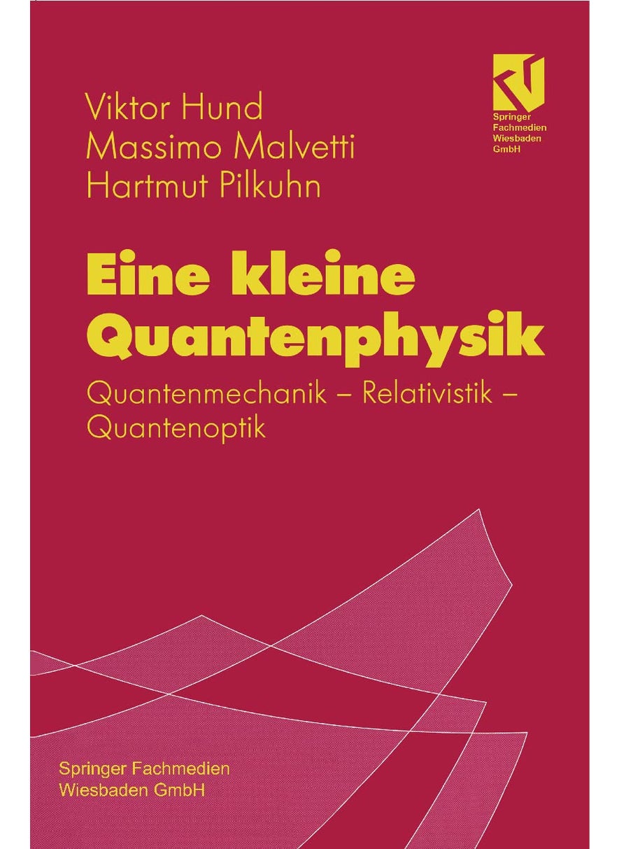 Eine kleine Quantenphysik: Quantenmechanik - Relativistik - Quantenoptik 