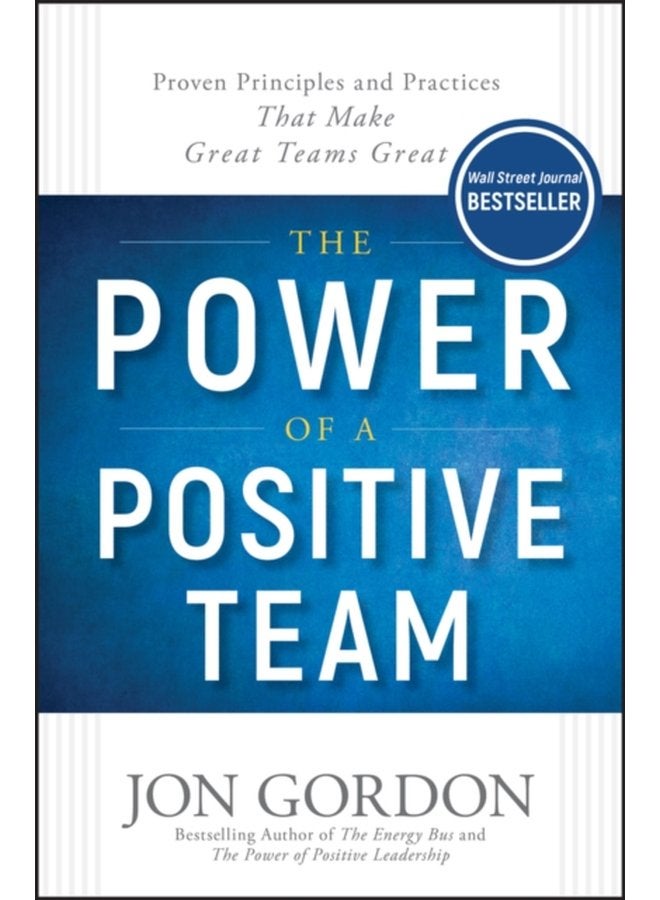 The Power of a Positive Team Proven Principles and Practices that Make Great Teams Great - Hardback
