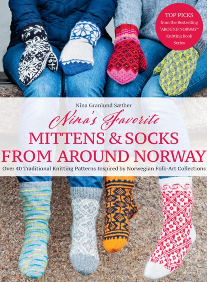 Nina's Favourite Mittens & Socks from Around Norway : Over 40 Traditional Knitting Patterns Inspired by Norwegian Folk-Art Collections 