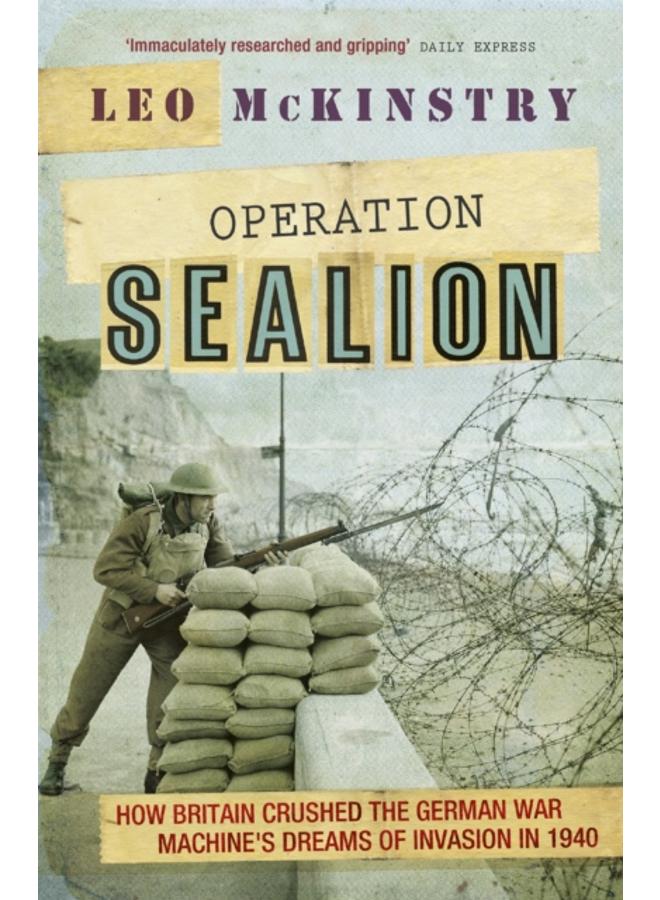 Operation Sealion : How Britain Crushed the German War Machine's Dreams of Invasion in 1940 