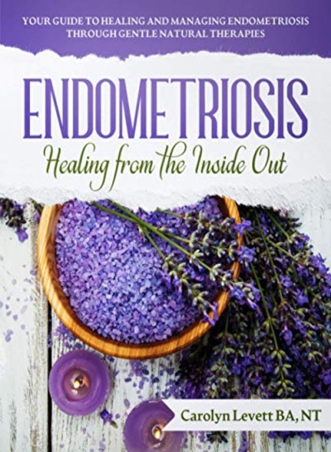 Endometriosis Healing From The Inside Out Your Guide To Healing And Managing Endometriosis Throug by Levett, Carolyn J Paperback